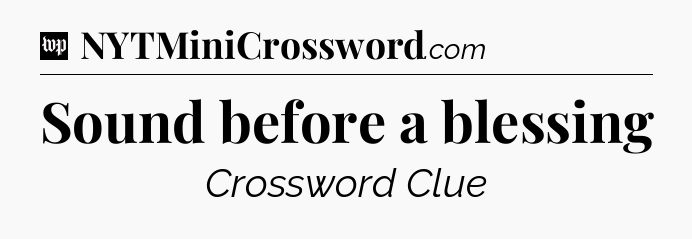 Sound before a blessing Crossword Clue