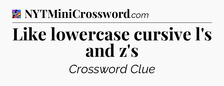 Like lowercase cursive l's and z's Crossword Clue