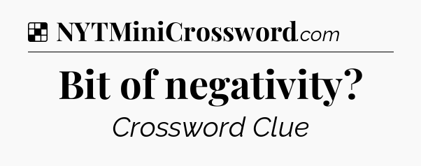 Solution: Bit of negativity - NYT Crossword