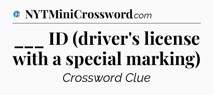 ___ ID (driver's license with a special marking) Crossword Clue