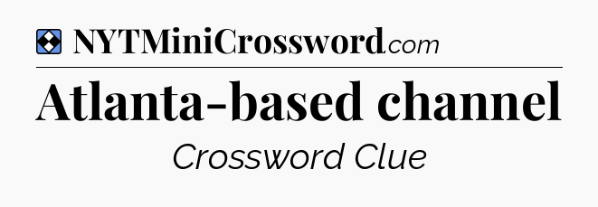 Solution: Atlanta-based channel - NYT Mini Crossword