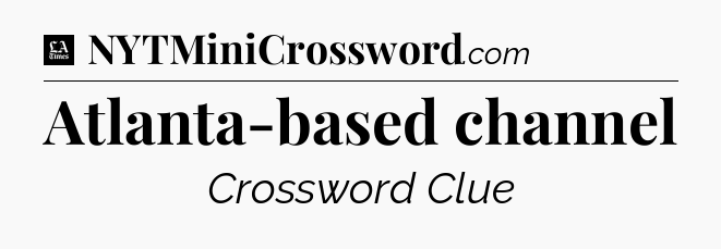 Atlanta-based channel - LA Times Crossword
