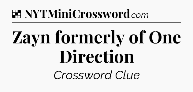 Solution: Zayn formerly of One Direction - NYT Crossword