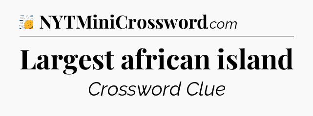 Largest african island - 7 Little Words