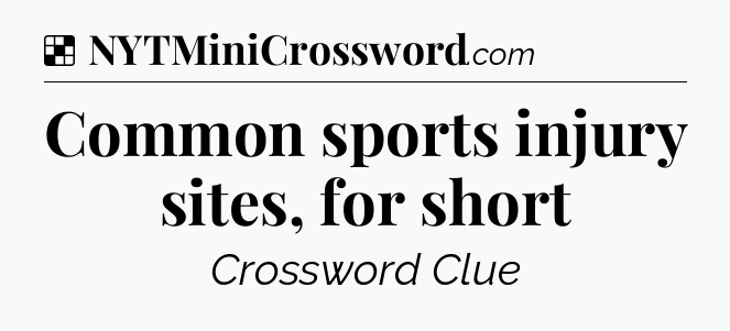 Solution: Common sports injury sites, for short - NYT Crossword