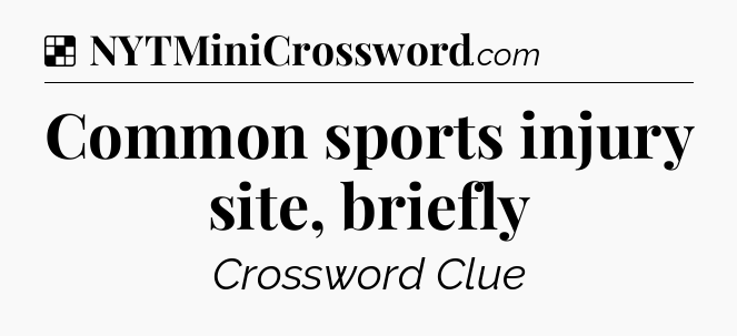 Solution: Common sports injury site, briefly - NYT Crossword