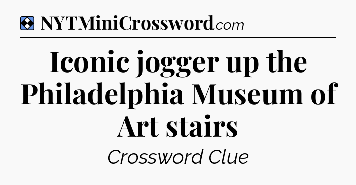 Solution: Iconic jogger up the Philadelphia Museum of Art stairs - NYT Mini Crossword