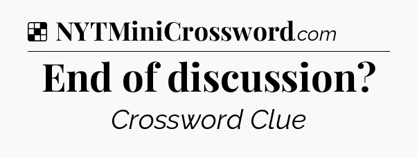 Solution: End of discussion - NYT Crossword