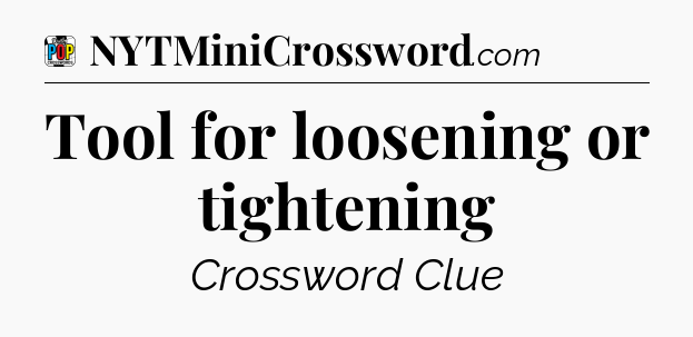 Tool for loosening or tightening Crossword Clue