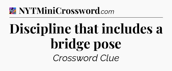 Discipline that includes a bridge pose Crossword Clue