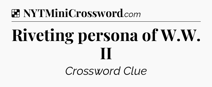 Solution: Riveting persona of W.W. II - NYT Crossword