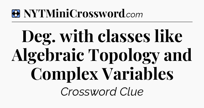 Solution: Deg. with classes like Algebraic Topology and Complex Variables - NYT Mini Crossword