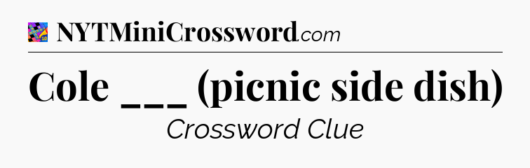 Cole ___ (picnic side dish) Crossword Clue
