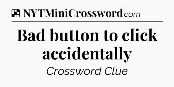 Solution: Bad button to click accidentally - NYT Crossword
