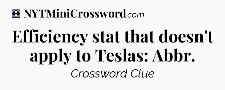 Solution: Efficiency stat that doesn't apply to Teslas: Abbr - NYT Mini Crossword