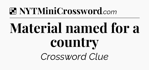 Solution: Material named for a country - NYT Crossword