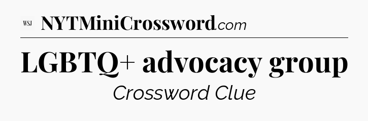 LGBTQ+ advocacy group - WSJ Crossword