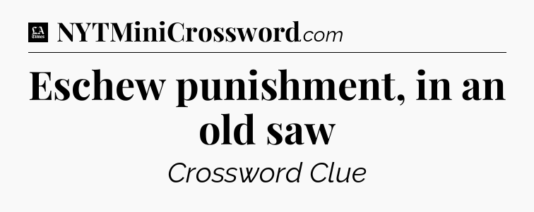 Eschew punishment, in an old saw - LA Times Crossword