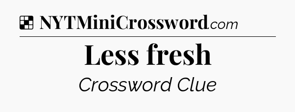 Solution: Less fresh - NYT Crossword