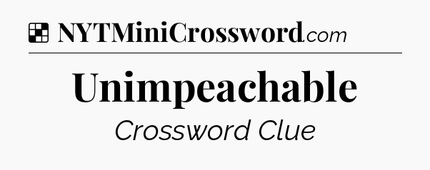 Solution: Unimpeachable - NYT Crossword
