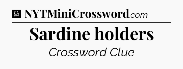 Sardine holders - LA Times Crossword
