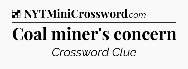 Solution: Coal miner's concern - NYT Crossword