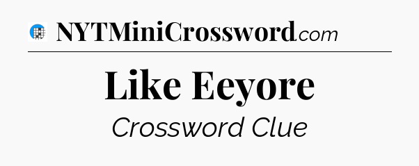 Like Eeyore Crossword Clue