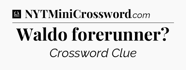 Waldo forerunner - LA Times Crossword