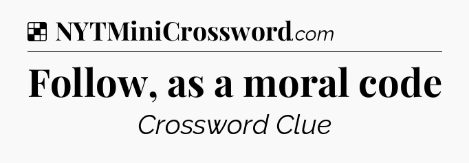 Solution: Follow, as a moral code - NYT Crossword
