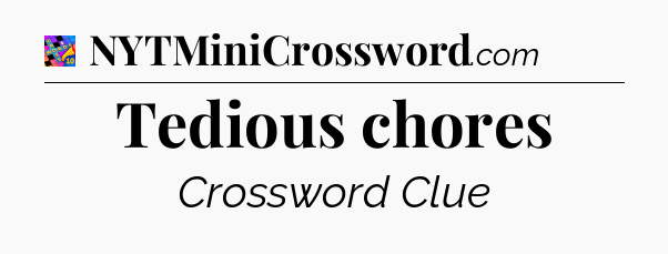 Tedious chores Crossword Clue