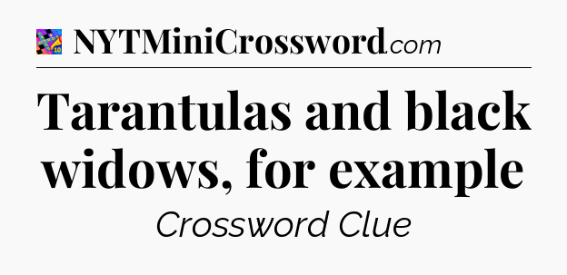 Tarantulas and black widows, for example Crossword Clue