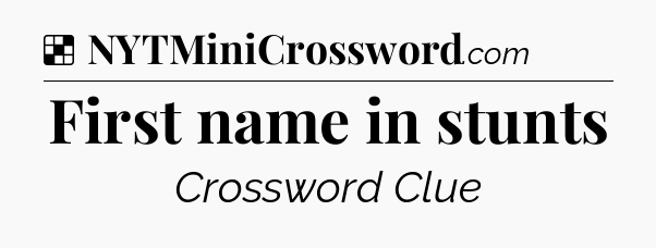 Solution: First name in stunts - NYT Crossword