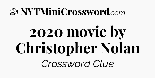 2020 movie by Christopher Nolan - Daily Themed Classic Crossword