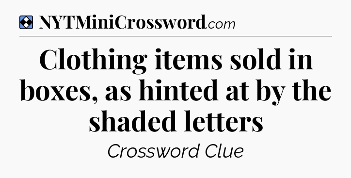 Solution: Clothing items sold in boxes, as hinted at by the shaded letters - NYT Mini Crossword