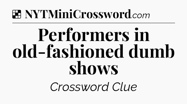 Solution: Performers in old-fashioned dumb shows - NYT Crossword