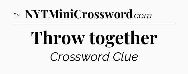 Throw together - WSJ Crossword