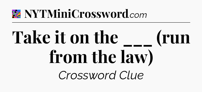 Take it on the ___ (run from the law) Crossword Clue