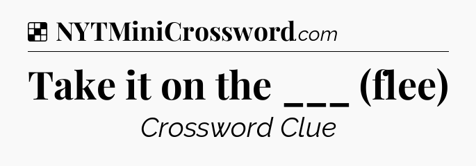 Solution: Take it on the ___ (flee) - NYT Crossword