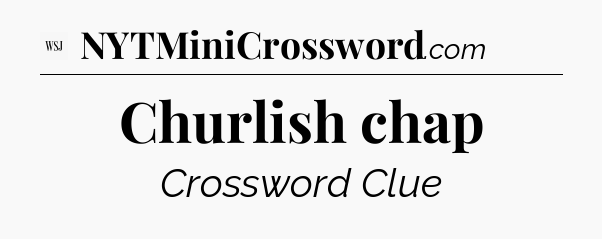 Churlish chap - WSJ Crossword