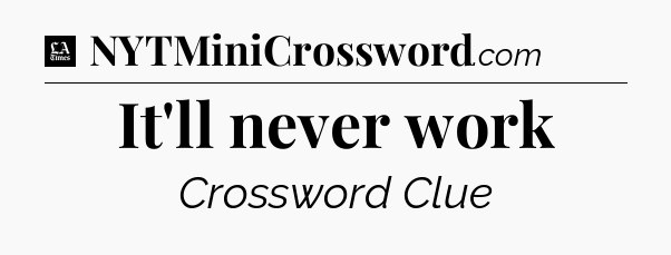 It'll never work - LA Times Crossword