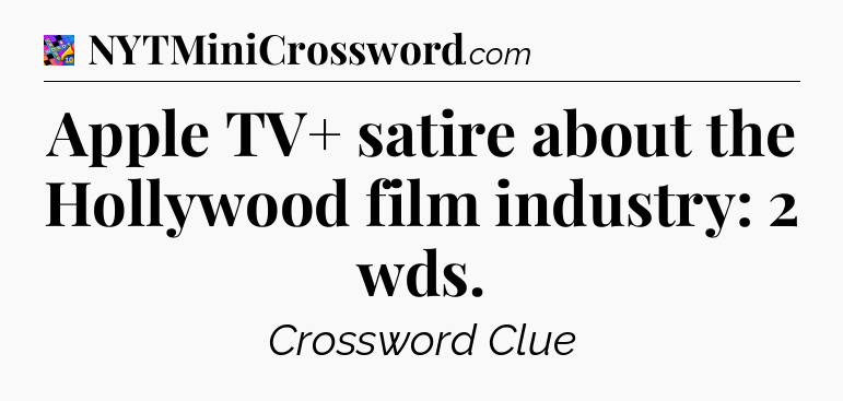 Apple TV+ satire about the Hollywood film industry: 2 wds Crossword Clue