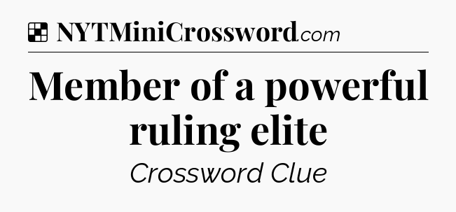 Solution: Member of a powerful ruling elite  - NYT Crossword