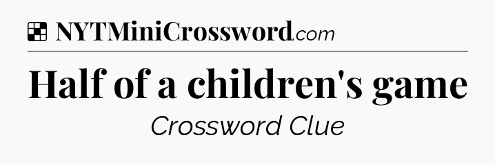 Solution: Half of a children's game - NYT Crossword