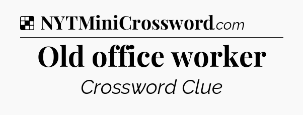 Solution: Old office worker - NYT Crossword