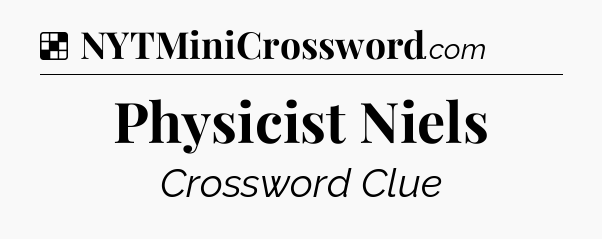 Solution: Physicist Niels - NYT Crossword