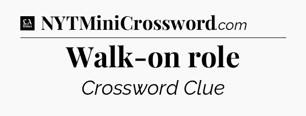 Walk-on role - LA Times Crossword