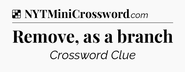 Solution: Remove, as a branch - NYT Crossword