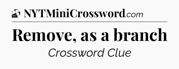 Remove, as a branch - Daily Themed Classic Crossword