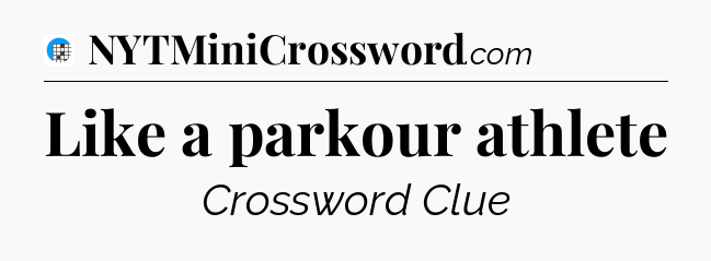 Like a parkour athlete Crossword Clue
