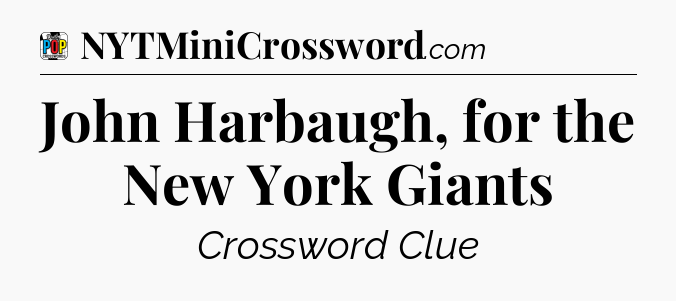 John Harbaugh, for the New York Giants Crossword Clue